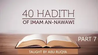 07 | Explanation of the 40 Hadith of Imam An Nawawi | Abu Ruqya