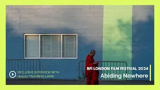Exclusive Interview | BFI London Film Festival 2024 - Tsai Ming Liang x Abiding Nowhere