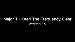 Major T - Keep The Frequency Clear (Frequency Mix)