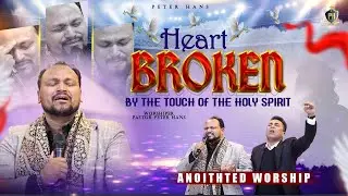 Heartbroken Worship by the Touch of the Holy Spirit - Peter Hans | Live Worship | New Masih Song