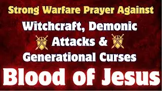Strong Warfare Prayer Against Witchcraft, Demonic Attacks & Generational Curses | Blood of Jesus