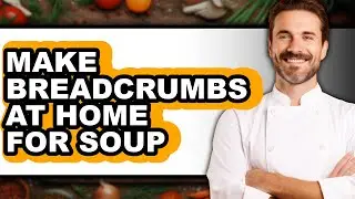 How to Make Breadcrumbs at Home for Soup (full Guide)
