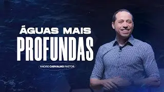 ÁGUAS MAIS PROFUNDAS - Pr. André Carvalho