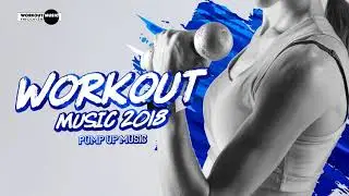 Workout Music 2018: Pump Up Music