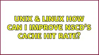 Unix & Linux: How can I improve nscd's cache hit rate? (4 Solutions!!)