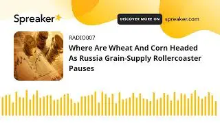 Where Are Wheat And Corn Headed As Russia Grain-Supply Rollercoaster Pauses