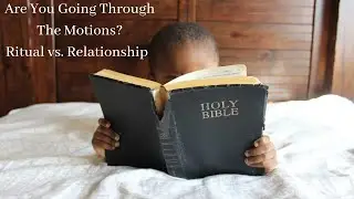 Ritual or Relationship: Are You Just Going Through the Motions?