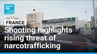 Marseille shooting highlights rising threat of narcotrafficking in France &bull; FRANCE 24 English