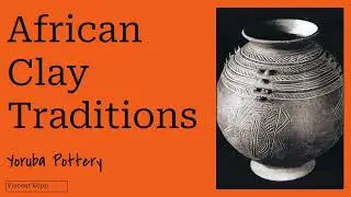 African Clay Traditions: Yoruba Pottery Overview