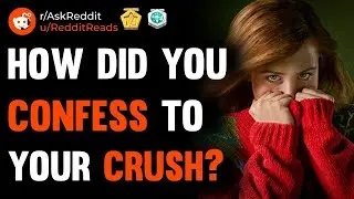 People Explain How They Confessed Their Crushes? (r/AskReddit Top Posts | Reddit Stories)