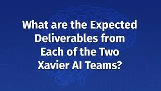 What Are the Expected Deliverables from Each of the Two Xavier AI Teams?