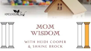 Mom Wisdom with Heidi Cooper and Shaine Brock | 2025 Homeschool Family Conference