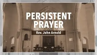 Persistent Prayer - Rev.  John Arnold