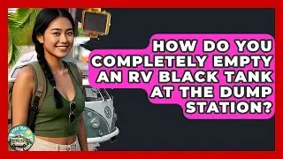 How Do You Completely Empty An RV Black Tank At The Dump Station? - Road Trip Tour Guide
