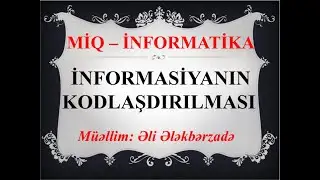MİQ - İNFORMATİKA DƏRSLƏRİ - KODLAŞDIRMA SİSTEMLƏRİ. ƏLİ ƏLƏKBƏRZADƏ