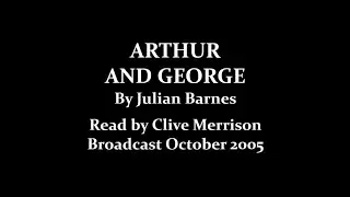 Arthur and George (2005) by Julian Barnes; read by Clive Merrison