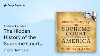 The Hidden History of the Supreme Court and the&hellip; by Thom Hartmann &middot; Audiobook preview