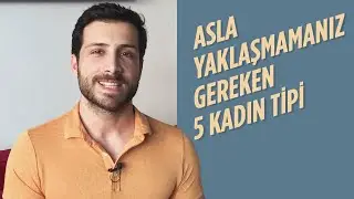 Asla Yaklaşmamanız Gereken 5 Kadın Tipi