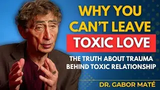 Silent Trauma That Keeps You Stuck in Toxic Love | Dr. Gabor Mat&eacute;&rsquo;s Most Powerful Speech
