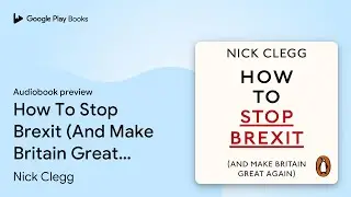 How To Stop Brexit (And Make Britain Great&hellip; by Nick Clegg &middot; Audiobook preview