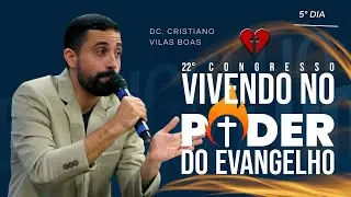 22° Congresso: Vivendo no poder do evangelho |  5° dia | Dc. Cristiano Vilas Boas