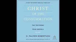 Christ of the Consummation: A New Testament Biblical Theology by O. Palmer Robertson