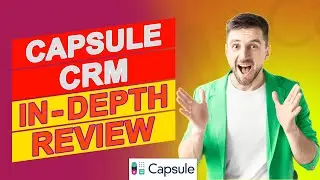 Capsule CRM Review - Is It The Right Solution For Your Business? (Everything You Need To Know)