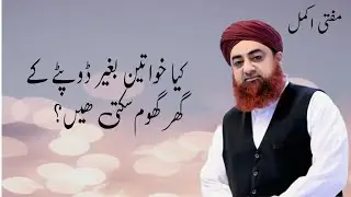 Kiya Ortein Bgear Dopatty k Gar ghom Phir Sakti Hein | Mufti Akmal