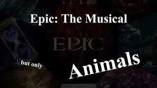 EPIC: The Musical - but only animals