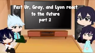 Past Ur, Gray, and Lyon + Ultear react to the future// part 2/2 // •Lazy Angel•