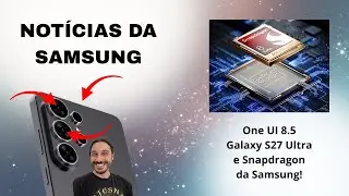 Samsung news: One UI 8.5, Galaxy S27 Ultra and Snapdragon 8 Elite Gen 5 made by Samsung???