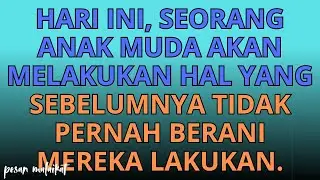 💌Hari ini, seorang anak muda akan melakukan hal yang sebelumnya tidak pernah berani mereka lakukan.