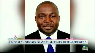 Abaco MP:  Moore's Island Challenges To Be Addressed