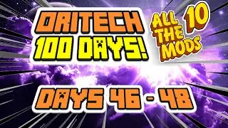 EP 16 - ORITECH 100 DAYS! The Making of Days 46 - 48! Minecraft All The Mods 10! ATM10!