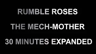 RUMBLE ROSES THE MECH MOTHER 30 MINUTES EXPANDED