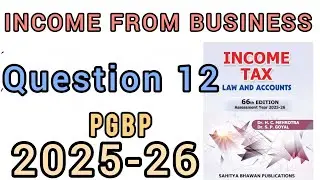 QUESTION 12 | PGBP | INCOME FROM BUSINESS || INCOME TAX || BCOM ||BCOM(H)|| HC MEHROTRA| 2025-26 || 