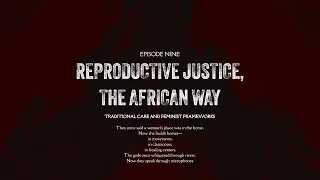 Reproductive Justice, the African Way | Feminism, Tradition & Women&rsquo;s Care (Episode 9)