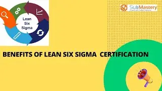 Benefits of Lean Six Sigma Certification , SubMastery