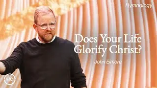 Does Your Life Glorify Christ | John Elmore | Harris Creek Sermons