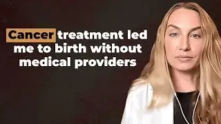 From Thyroid Cancer in the Medical System to Birthing Outside of It