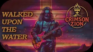 Walked Upon the Water &ndash; Crimson Zion | Christian Hard Rock Worship