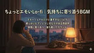 ちょっとエモいLo-fi｜気持ちに寄り添うBGM