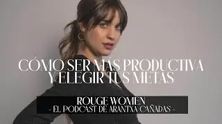 C&oacute;mo ser m&aacute;s productiva y elegir tus metas | El Podcast de Arantxa Ca&ntilde;adas