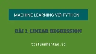 Bài 1. Linear Regression (Hồi Quy Tuyến Tính) | Trí Tuệ Nhân Tạo ▶ Machine Learning với Python