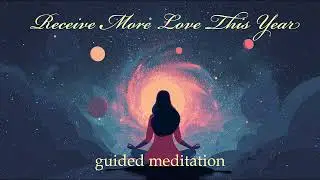 Receive More Love This New Year (Guided Meditation)