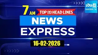 7AM  News Express | TOP 20 Headlines Today | Sakshi Telugu News | 16-02-2026 @SakshiTV