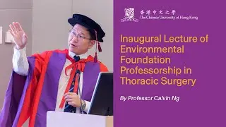 Inaugural Lecture of Environmental Foundation Professorship in Thoracic Surgery by Prof. Calvin Ng