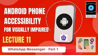 Android Phone Accessibility Lecture 11- WhatsApp Messenger Part 1