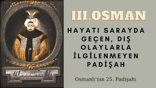 III. Osman Kimdir ? / Osmanlı Padişahları / Saraydan &Ccedil;ıkmayan Padişah