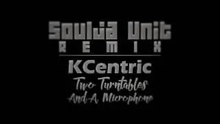 KCentric - Two Turntables And A Microphone (Soulja Unit Remix)